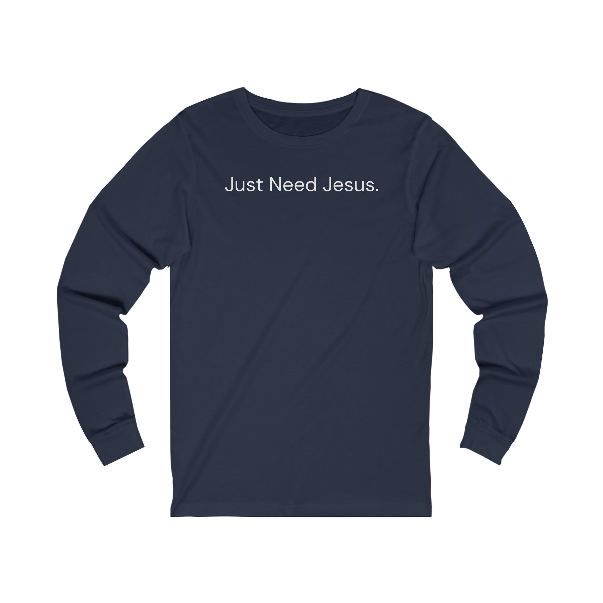 Just Need Jesus. Long Sleeve Tee (Unisex)