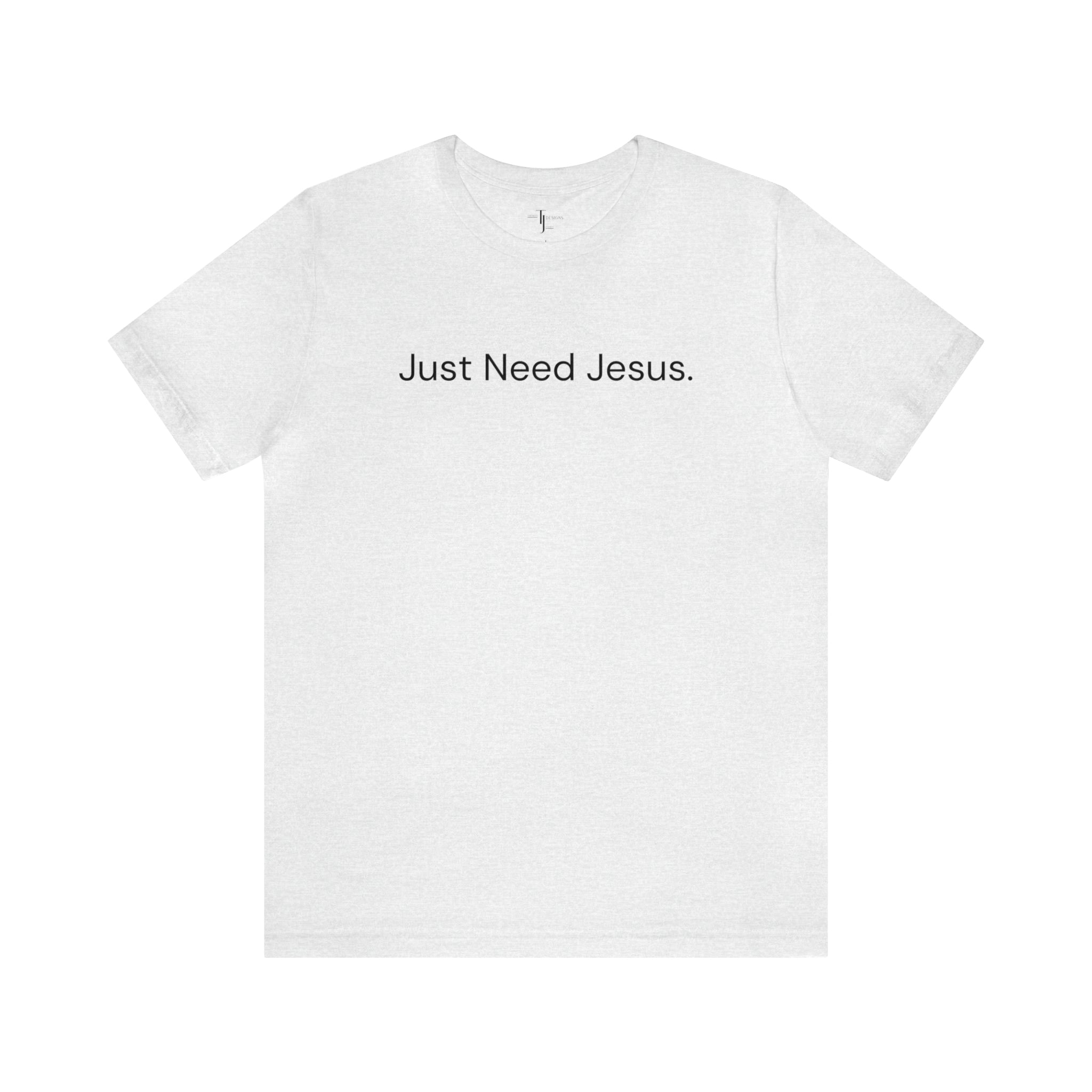 Just Need Jesus. Tee (Unisex)