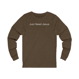 Just Need Jesus. Long Sleeve Tee (Unisex)