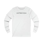 Load image into Gallery viewer, Just Need Jesus. Long Sleeve Tee (Unisex)
