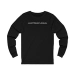 Load image into Gallery viewer, Just Need Jesus. Long Sleeve Tee (Unisex)
