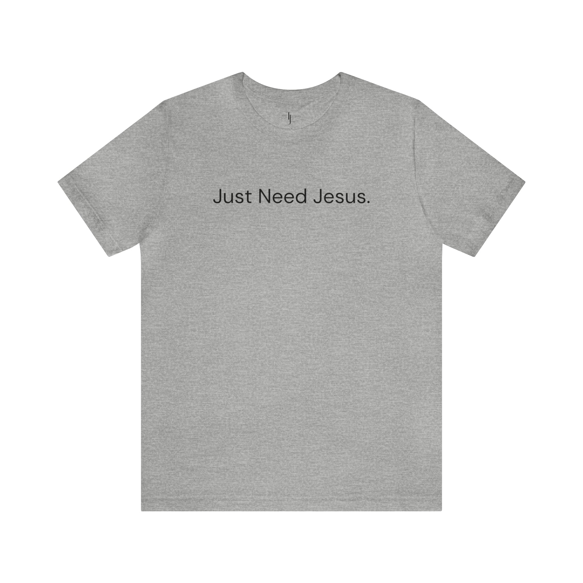 Just Need Jesus. Tee (Unisex)